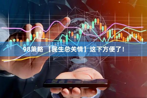98策略 【民生总关情】这下方便了！